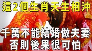 算命大師警告：這2個生肖天生相沖，千萬不能結婚做夫妻，否則後果很嚴重！【曉書說】