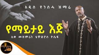 ️ NEW ️ አዲሰ የንስሃ ዝማሬ " የማይታይ እጅ " ሊቀ መዘምራን ቴዎድሮስ ዮሴፍ @-mahtot