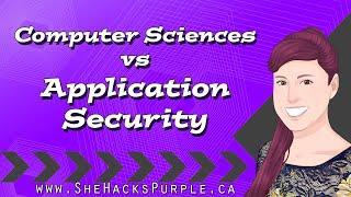 Computer Sciences vs #AppSec - with #SheHacksPurple