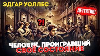 УВЛЕКАТЕЛЬНЫЙ ДЕТЕКТИВ! Эдгар Уоллес - ЧЕЛОВЕК, ПРОИГРАВШИЙ СВОЁ СОСТОЯНИЕ | Аудиокнига (Рассказ)