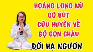 Hoàng Long Nữ( 42)Giải Cơ Bút,Cữu Huyền Độ Con Cháu Màn Ba Chuyến Chót.