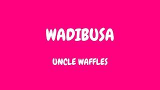 Uncle Waffles - Wadibusa (lyrics)