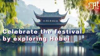 This year, let's celebrate the festival by exploring Hebei instead of staying at home!