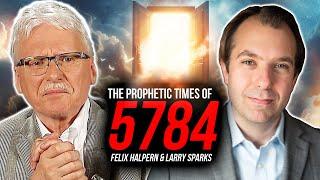 The Prophetic Times of 5784 | Felix Halpern & Larry Sparks