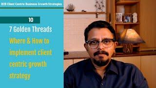 10/10 Golden Threads -  Where & How to implement client centric growth strategy | B2B Free Course