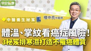 體溫、掌紋看癌症風險！名中醫3秘笈排寒濕，打造不罹癌體質 ∣ 樓中亮中醫師【早安健康】