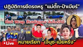  Live ปคบ. ปฏิบัติการยึดรถหรู แม่ตั๊ก-ป๋าเบียร์ | ออกหมายเรียก เจ๊นุช เมียหรั่ง 10-11 ต.ค.นี้