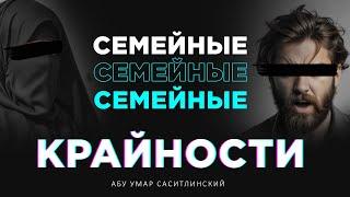 Семейные крайности | Абу Умар Саситлинский