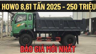 BÁO GIÁ Xe Ben HOWO Sinotruk 8,61 Tấn 2025 - Chỉ 250 TRIỆU| 0383.368.978