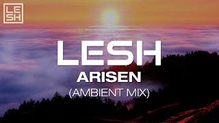 Lesh - Arisen (Ambient Mix)