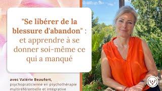 Se libérer de la blessure d'abandon, apprendre à se donner soi-même ce qui a manqué,Valérie Beaufort