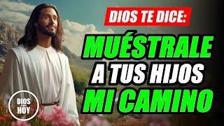 DIOS TE DICE HOY  MUÉSTRALE A TUS HIJOS MI CAMINO Y YO LOS LLENARÉ DE BENDICIONES 