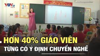 Hơn 40% giáo viên từng có ý định chuyển nghề