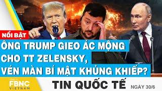 Tin Quốc tế 30/6 | Ông Trump gieo ác mộng cho TT Zelensky, vén màn bí mật khủng khiếp? | FBNC