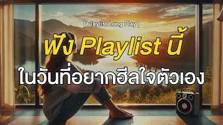 ฟัง Playlist นี้ ในวันที่อยากฮีลใจตัวเอง [ Playlist Long Play ]