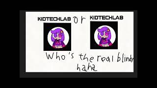 kidtechlab or kidtechlab who's the real to me blindy @DXthealphabetlore  hahahahaha