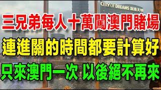 【我在澳門的暴富之路】1、出發去澳門賭場，連進澳門的時間都要計算好；三兄弟每人十萬，約定好只來一次澳門，以後絕不再來