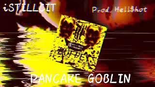 iSTILLCIT - Pancake Goblin [Prod. Hell$hot]