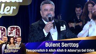 Bülent Serttaş - FESUPHANALLAH & ALLAH ALLAH & ADANAYA GEL GİDEK