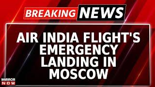 Breaking News | Air India Flight Makes Forced Emergency Landing in Moscow Due to Technical Issue