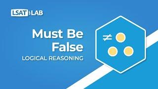 Must Be False | LSAT Logical Reasoning