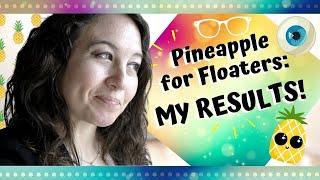 PINEAPPLE EXPERIMENT RESULTS: Did bromelain dissolve my eye floaters?