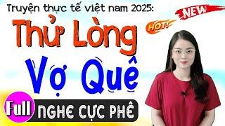 Tâm sự THỰC TẾ 100% || THỬ LÒNG VỢ QUÊ – Truyện thực tế Làng quê Đặc sắc 2025 #mcthuhue