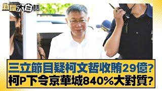 三立節目疑柯文哲收賄29億？柯P下令京華城840%大對質？ 新聞大白話 20240916