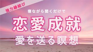 強力！恋愛成就今がどんな状態でも大丈夫！愛を送る瞑想で相思相愛に　自分で出来る縁結び　音楽のように寝ながら聞くだけでもOK