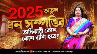 অতুল ধন সম্পত্তির অধিকারী 2025 কোন কোন রাশি হবে I Astrologer Baishali Sarkar I 2025