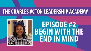 Charles Acton Leadership Academy - Habit #2 - Begin with the End in Mind