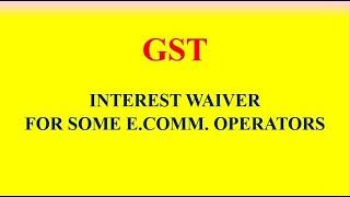 GST - Interest Waiver for Electronic Commerce Operators