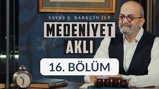 İslam Düşünce Tarihi - Savaş Barkçin İle Medeniyet Aklı 16. Bölüm