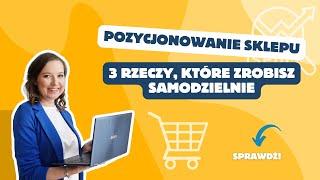 Pozycjonowanie sklepu internetowego: 3 rzeczy, które możesz zrobić samodzielnie