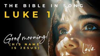 Luke 1 - Good Morning (His Name Is Jesus) || Bible in Song || Project of Love