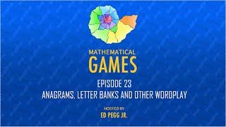 Mathematical Games Hosted by Ed Pegg Jr. [Episode 23: Anagrams, Letter Banks and Other Wordplay]