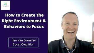 How To Create The Right Environment and Behaviors to Focus -  Ken Van Someren, Boost Cognition