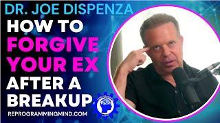 Dr Joe Dispenza: How to Get Over Your Ex and Forgive Them After a Breakup