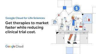Google Cloud for Life Sciences: Bring therapies to market faster