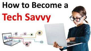 How to Become a Tech Savvy | Be a Tech Expert