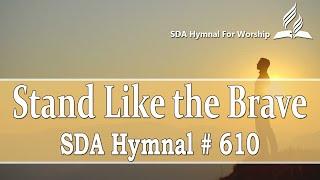 Stand Like the Brave - SDA Hymn # 610