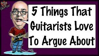 5 Things Guitarists Love To Argue About