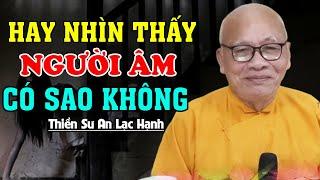 Hay Nhìn Thấy Người Âm Có Làm Sao Không ? - Thầy An Lạc Hạnh