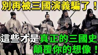 別再被三國演義騙了！這些才是真正的三國史，很多人物竟然根本不存在！顛覆你的想像！