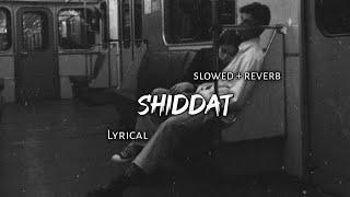 Shiddat - | Slowed + Reverb | Lyrics | Use Headphones 