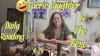 Daily Tarot and Oracle Reading 1-24 Faerie Laughter Is The Best........