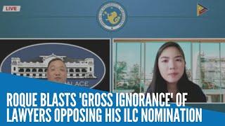 Roque blasts 'gross ignorance' of lawyers opposing his ILC nomination