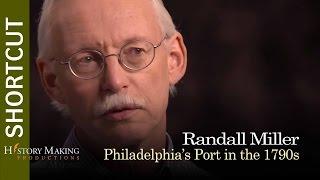 Randall Miller on Street Level View of Philadelphia's Port in the 1790s