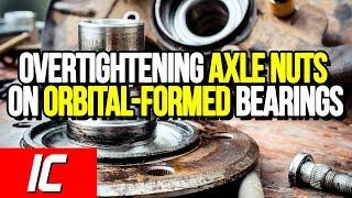 Overtightening axle nuts on orbital-formed bearings | Tech Minute