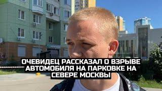 Очевидец рассказал о взрыве автомобиля на парковке на севере Москвы